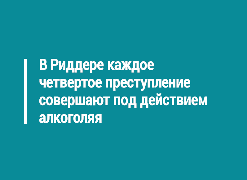 В Риддере каждое четвертое преступление совершают под действием алкоголя